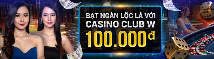 BẠT NGÀN LỘC LÁ VỚI CASINO CLUB W TẠI W88!