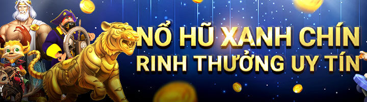 NỔ HŨ XANH CHÍN – RINH THƯỞNG UY TÍN