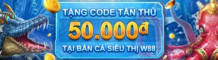 TẶNG CODE TÂN THỦ 50K TẠI BẮN CÁ SIÊU THỊ W88