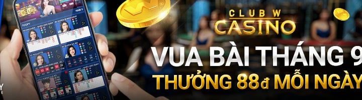 VUA BÀI THÁNG 9 – THƯỞNG 88 VND MỖI NGÀY TẠI CASINO CLUB W