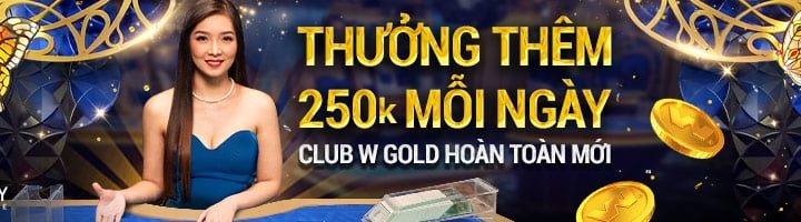 THƯỞNG THÊM 250K MỖI NGÀY TẠI CASINO CLUB W GOLD HOÀN TOÀN MỚI