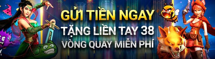 GỬI TIỀN NGAY – TẶNG LIỀN TAY 38 VÒNG QUAY MIỄN PHÍ